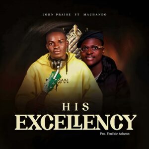John Praise Ft. Machando - His Excellency GOSPEL MP3 DOWNLOAD