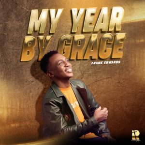 Frank Edwards – My Year By Grace GOSPEL MP3 DOWNLOAD